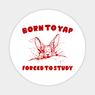 Born to Yap forced to study shirt, Unisex Tee, Meme T Shirt, Funny T Shirt, Vintage Drawing Magnet